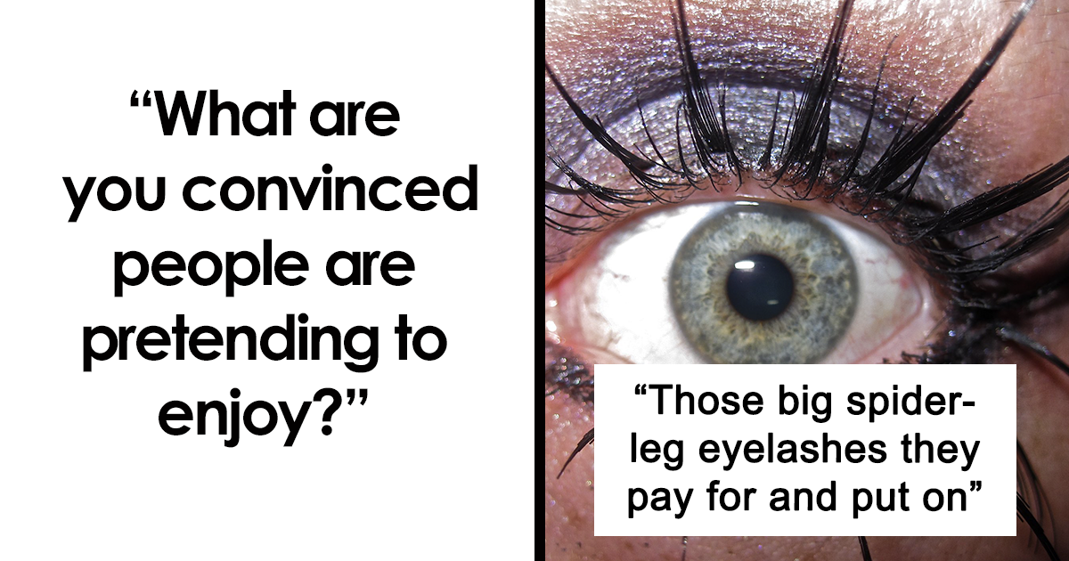 20 Trends People Could Potentially Be Pretending To Like Just To Fit In