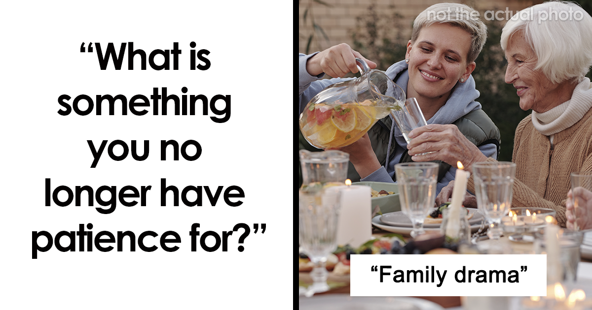 20 People Share Things They No Longer Have Any Patience For
