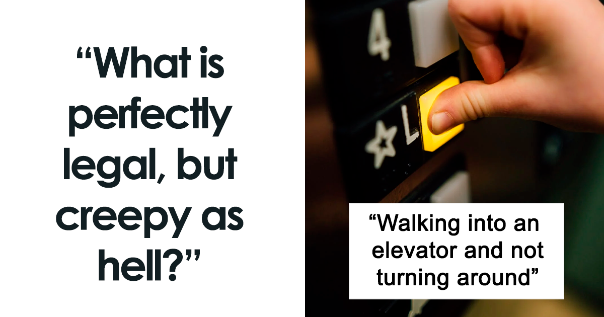 Netizens Shared 20 Things That Are Creepy As Hell But Still Perfectly Legal