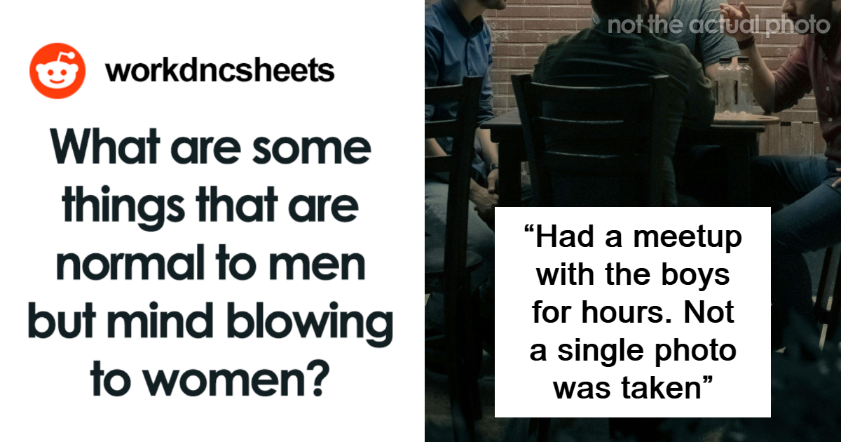 25 Common Male Experiences That Women Can’t Wrap Their Heads Around