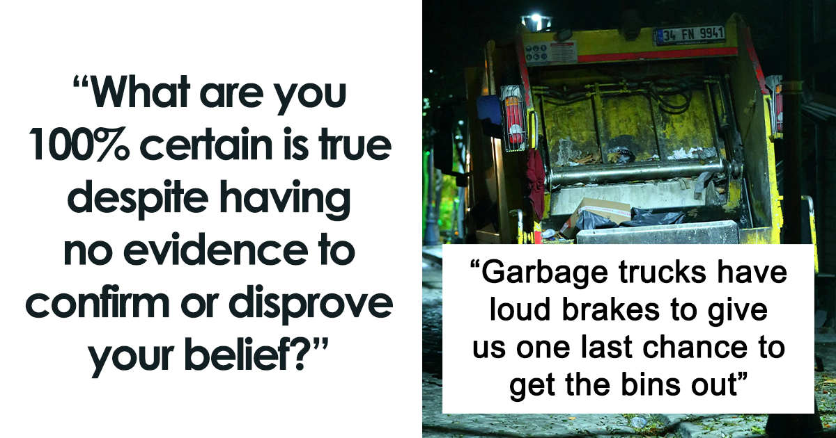 40 Things People Believe Despite Having No Evidence To Prove It