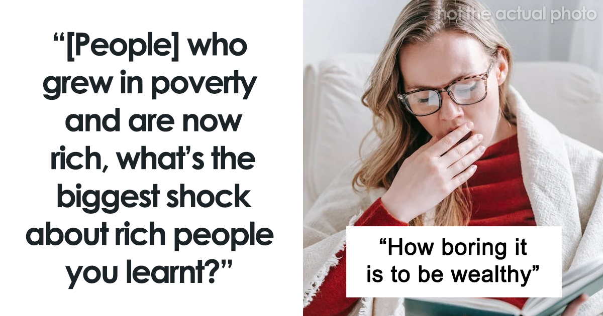 25 People Discuss The Most Unexpected Parts Of Becoming Rich