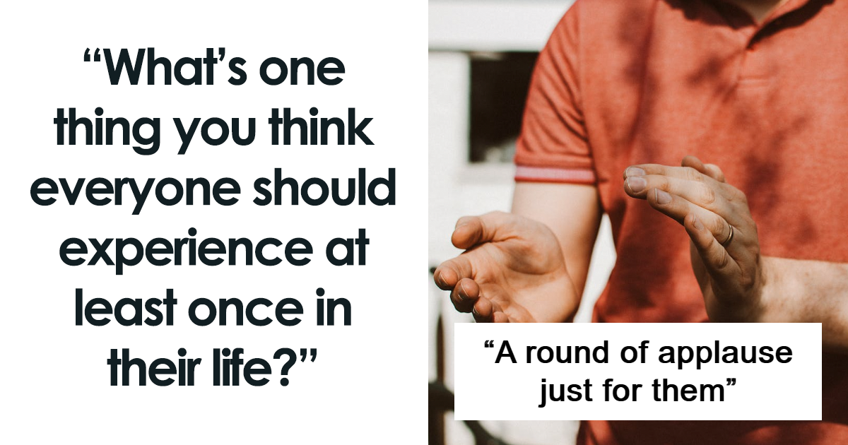 25 Life Experiences People Should Have At Least Once, According To The Internet