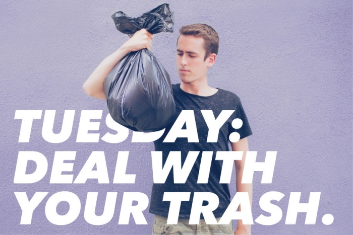 Tuesday: Deal with your trash.