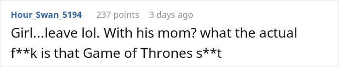Girl...leave lol. With his mom? what the actual f**k is that Game of Thrones s**t 